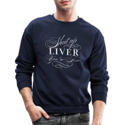 Shut Up Liver You're Fine Crewneck Sweatshirt - navy