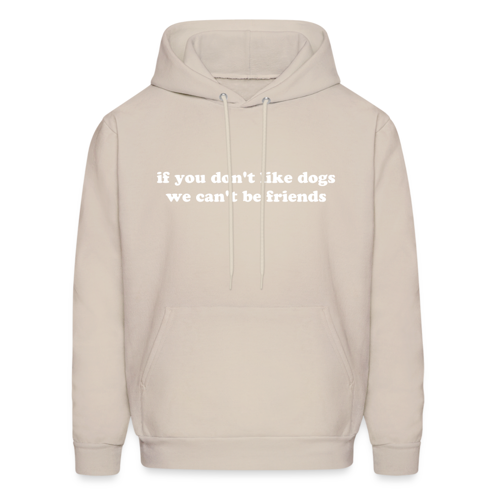 If You Don't Like Dogs We Can't Be Friends Men's Hoodie - Sand