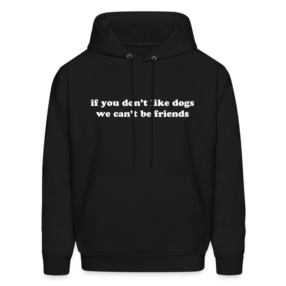 If You Don't Like Dogs We Can't Be Friends Men's Hoodie - black