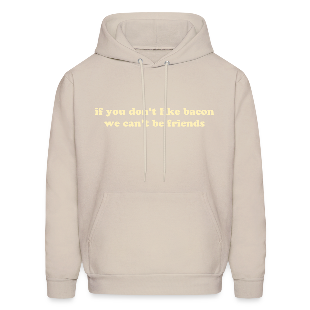 If You Don't Like Bacon We Can't Be Friends Men's Hoodie - Sand