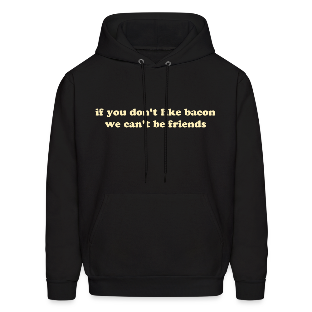 If You Don't Like Bacon We Can't Be Friends Men's Hoodie - black