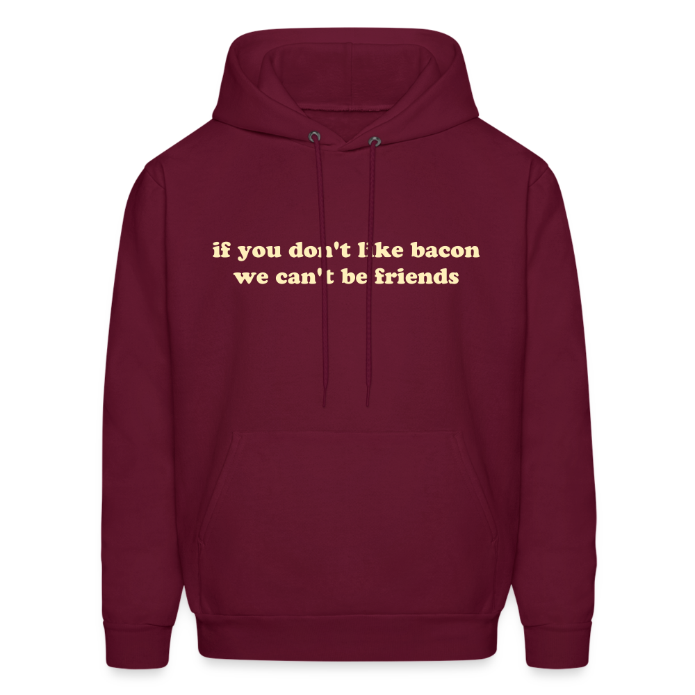 If You Don't Like Bacon We Can't Be Friends Men's Hoodie - burgundy