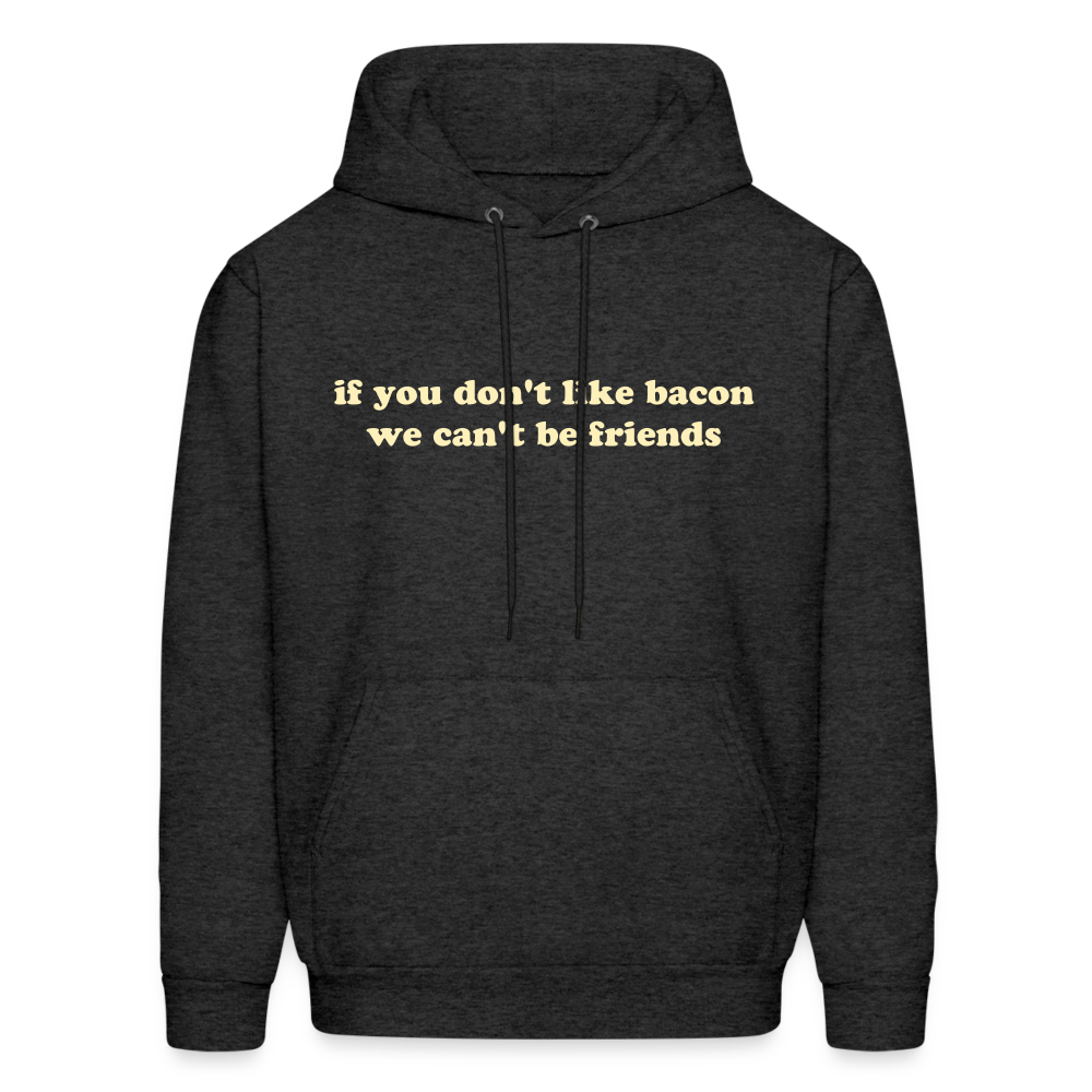If You Don't Like Bacon We Can't Be Friends Men's Hoodie - charcoal grey