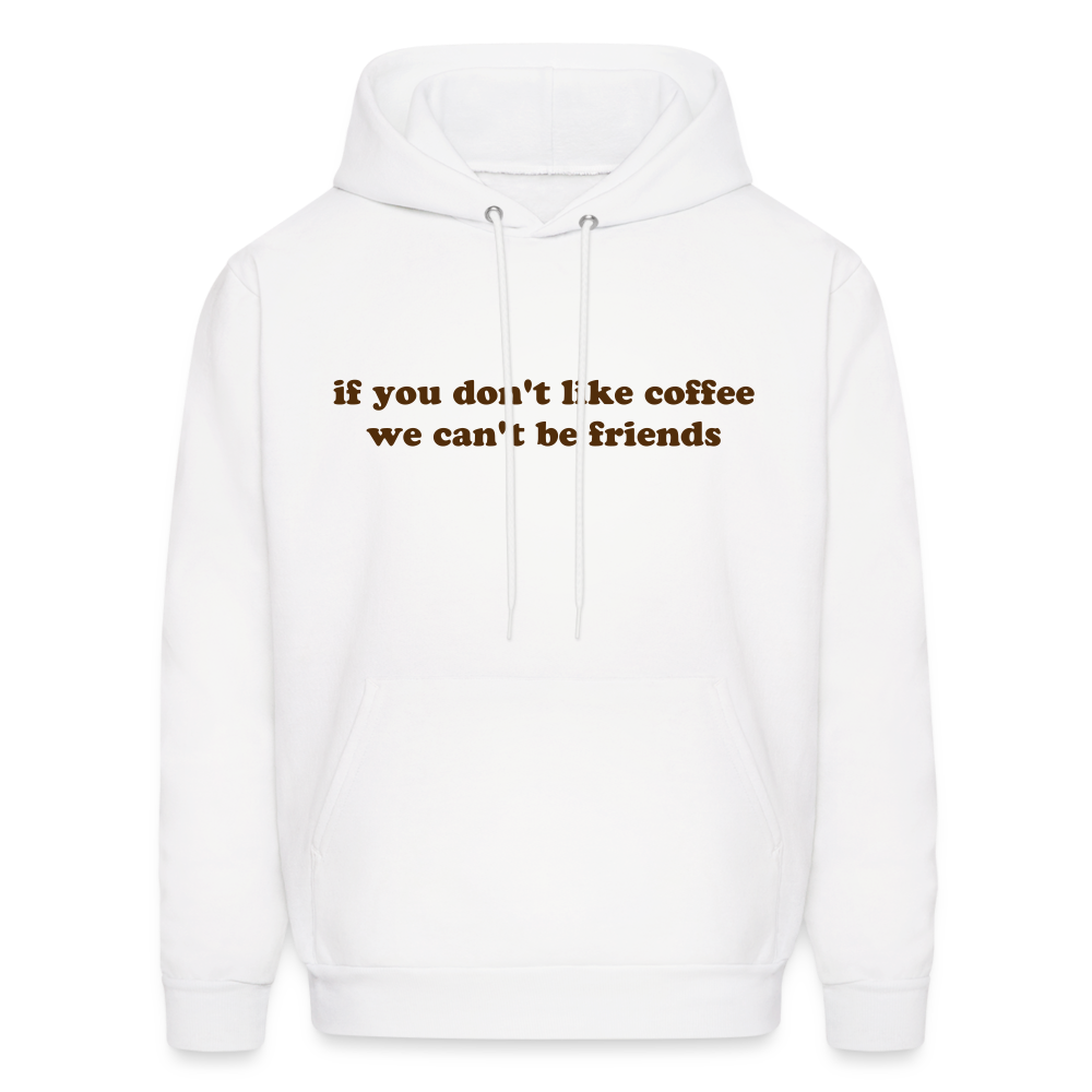 If You Don't Like Coffee We Can't Be Friends Men's Hoodie - white
