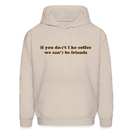 If You Don't Like Coffee We Can't Be Friends Men's Hoodie - Sand