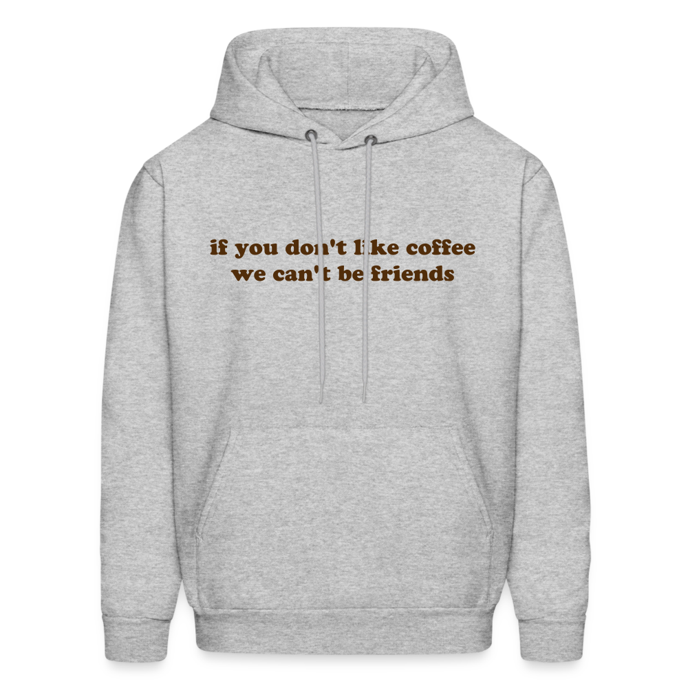If You Don't Like Coffee We Can't Be Friends Men's Hoodie - heather gray