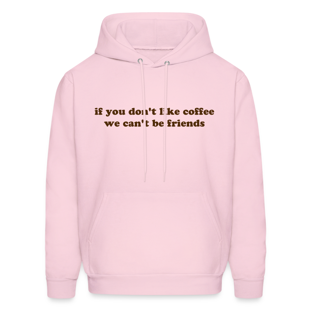 If You Don't Like Coffee We Can't Be Friends Men's Hoodie - pale pink