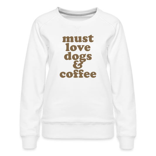 Must Love Dogs & Coffee Women’s Premium Sweatshirt - white