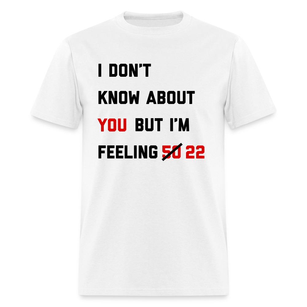 I Don't Know About You But I'm Feeling 50 22 Unisex Classic T-Shirt - white