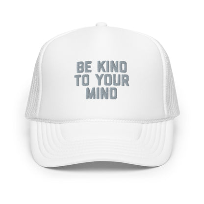 Be Kind To Your Mind Foam trucker hat