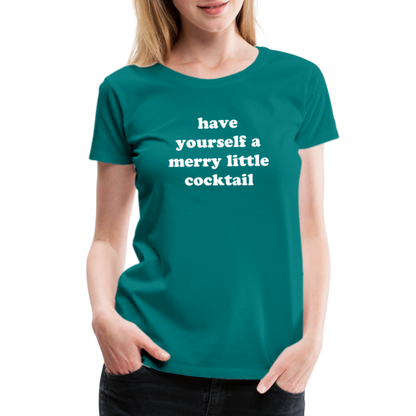 Have Yourself A Merry Little Cocktail Women’s Premium T-Shirt - teal