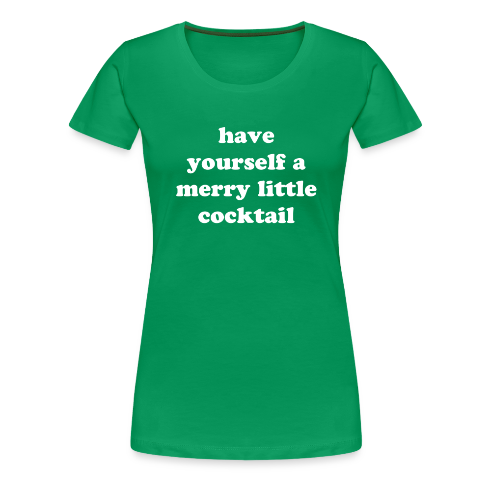 Have Yourself A Merry Little Cocktail Women’s Premium T-Shirt - kelly green