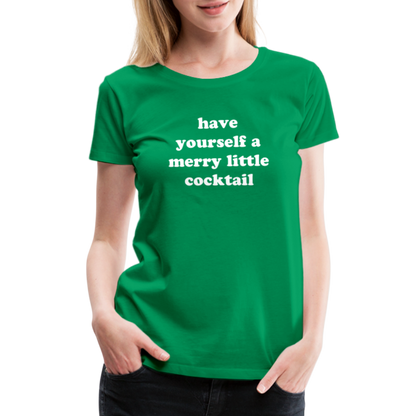 Have Yourself A Merry Little Cocktail Women’s Premium T-Shirt - kelly green
