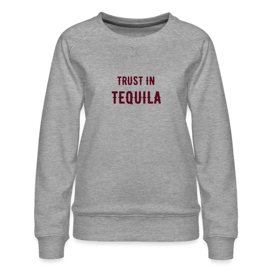 Trust in Tequila Women’s Premium Sweatshirt - heather grey
