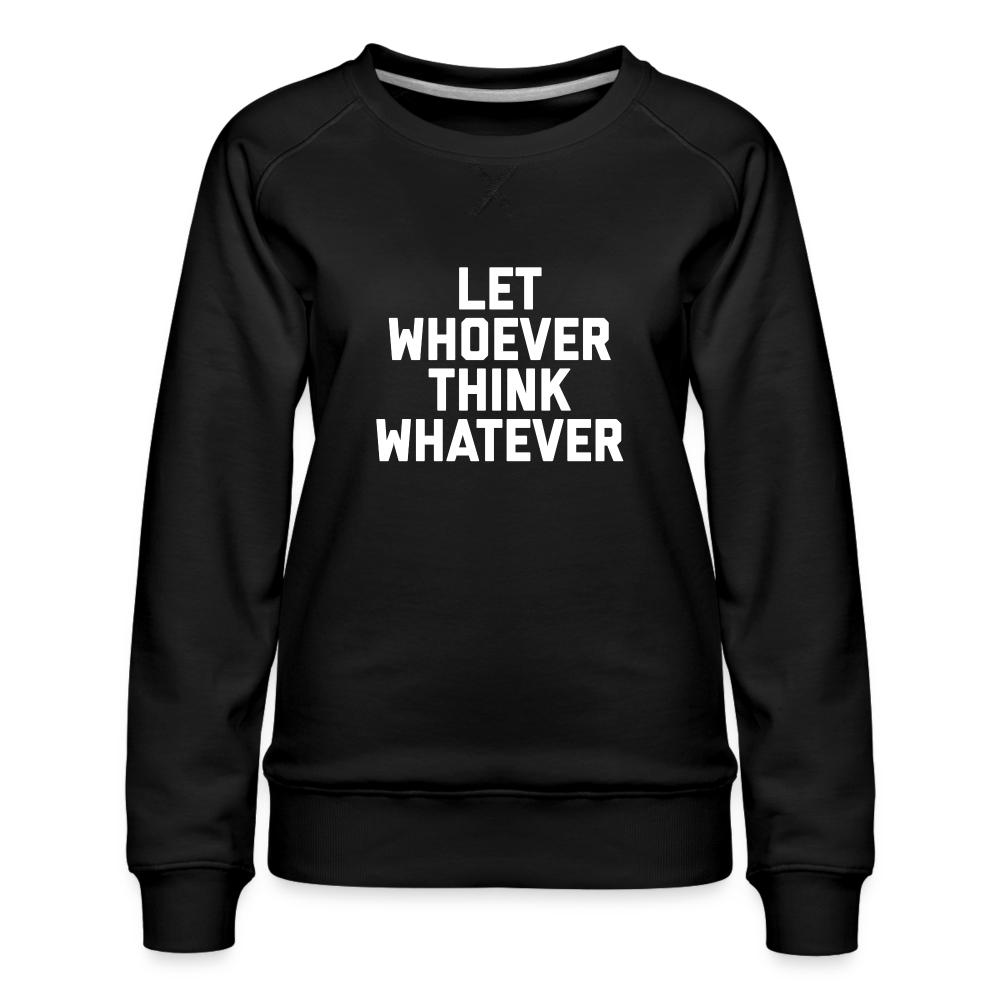 LET WHOEVER THINK WHATEVER Women’s Premium Sweatshirt - black