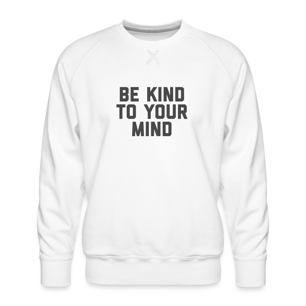 Be Kind To Your Mind Men’s Premium Sweatshirt - white