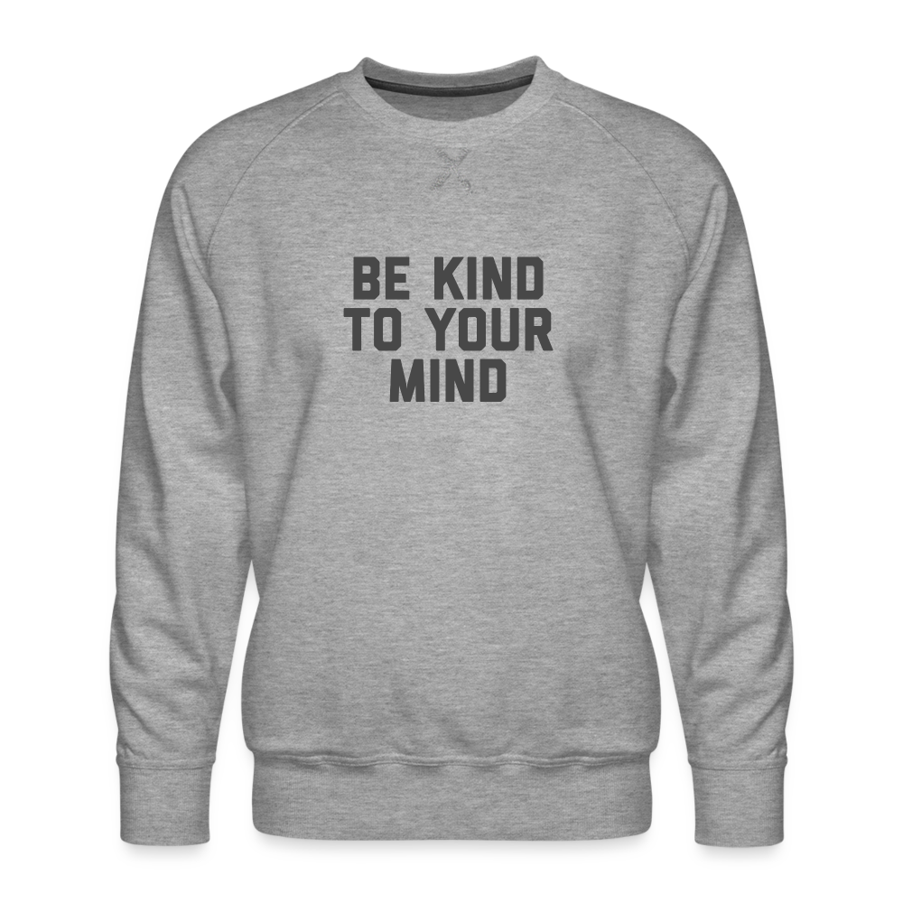 Be Kind To Your Mind Men’s Premium Sweatshirt - heather grey