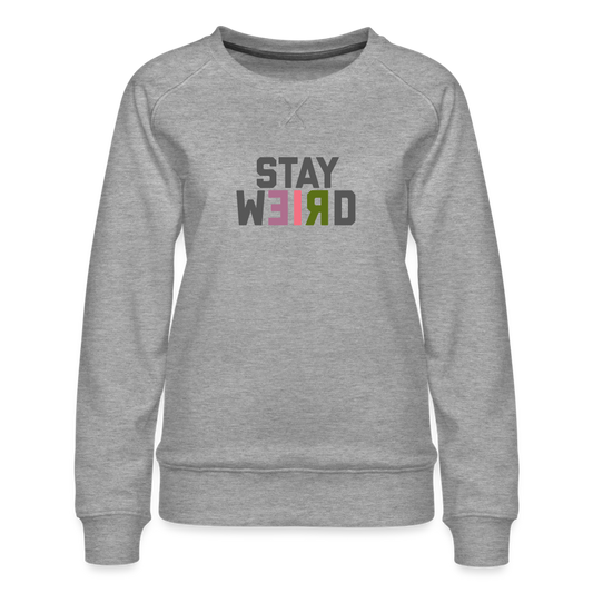 Stay Weird Women’s Premium Sweatshirt - heather grey