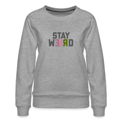 Stay Weird Women’s Premium Sweatshirt - heather grey