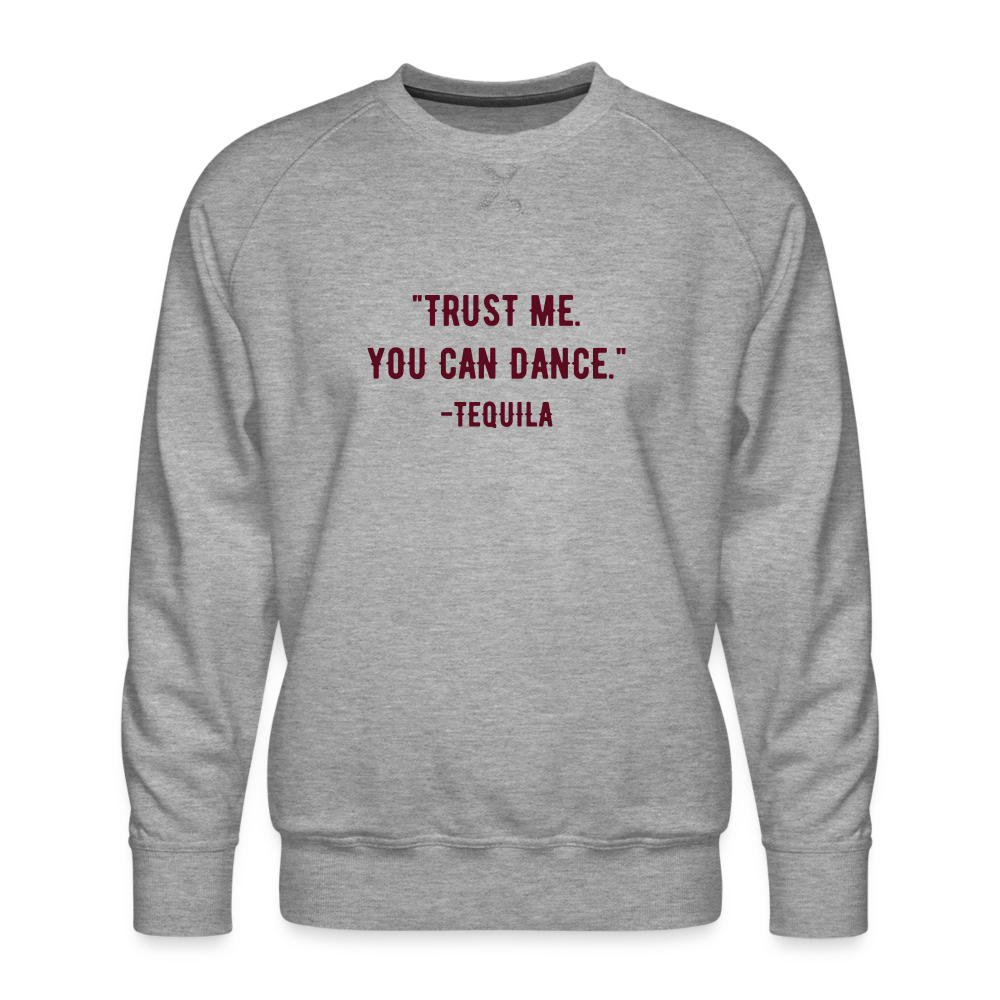 Trust Me You Can Dance. Tequila Men’s Premium Sweatshirt - heather grey