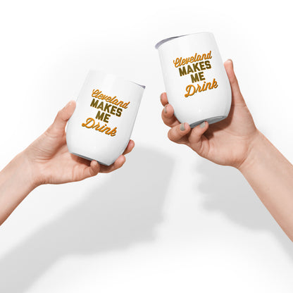 Cleveland Makes Me Drink Wine Tumbler